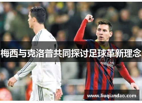 梅西与克洛普共同探讨足球革新理念